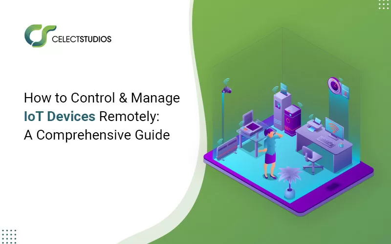 How to Control and Manage IoT Devices Remotely: A Comprehensive Guide